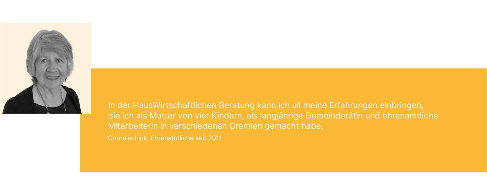 In der HausWirtschaftlichen Beratung kann ich all meine Erfahrungen einbringen, die ich als Mutter von vier Kindern, als langjährige Gemeinderätin und ehrenamtliche Mitarbeiterin in verschiedenen Gremien gemacht habe. Cornelia Link, Ehrenamtliche seit 2011